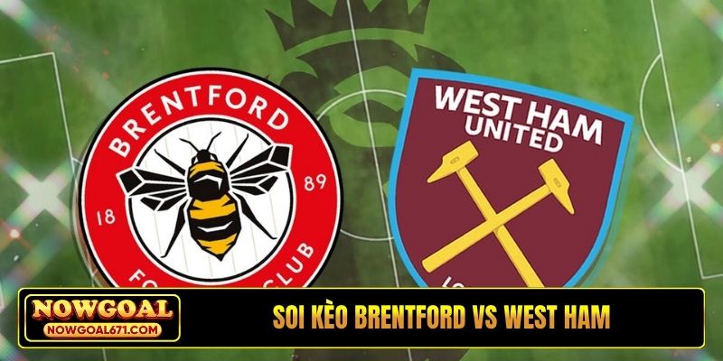 Soi kèo Brentford vs West Ham, 21h00, 02/05, EPL vòng 35