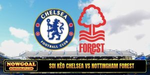 Soi kèo Chelsea vs Nottingham Forest, 21h00, 04/05, NHA