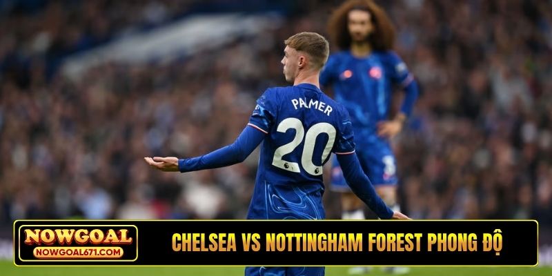 Soi kèo Chelsea vs Nottingham Forest và đánh giá phong độ