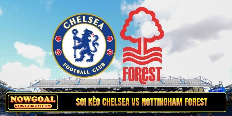 Soi kèo Chelsea vs Nottingham Forest, 21h00, 04/05, NHA