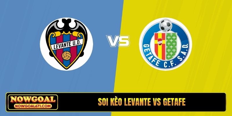Soi kèo Levante vs Getafe, 2h00, 14/4, La Liga vòng thứ 31