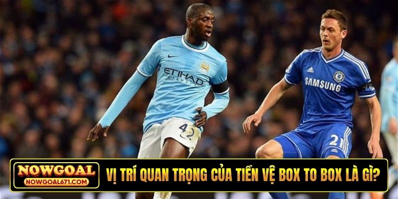 Vị trí luân chuyển quan trọng của tiền vệ box to box là gì?